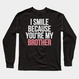 I Smile Because You're My Brother Gift For Brother Long Sleeve T-Shirt